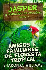 AMIGOS E FAMILIARES DA FLORESTA TROPICAL
JASPER  O PAPAGAIO-DA-AMAZNIA LIVRO 2