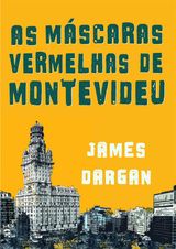 AS MSCARAS VERMELHAS DE MONTEVIDEU, POR JAMES DARGAN