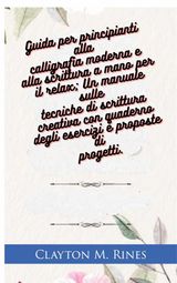 GUIDA PER PRINCIPIANTI ALLA CALLIGRAFIA MODERNA E ALLA SCRITTURA A MANO PER IL RELAX