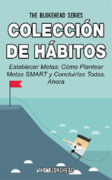 COLECCIN DE HBITOS. ESTABLECER METAS: CMO PLANTEAR METAS SMART Y CONCLUIRLAS TODAS, AHORA.