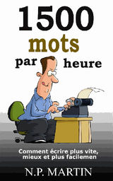 1500 MOTS PAR HEURE: COMMENT CRIRE PLUS VITE, MIEUX ET PLUS FACILEMENT