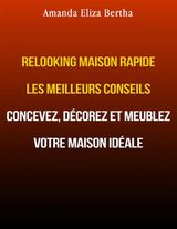 RELOOKING MAISON RAPIDE LES MEILLEURS CONSEILS : CONCEVEZ, DCOREZ ET MEUBLEZ VOTRE MAISON IDALE.