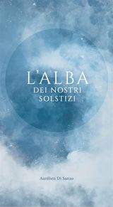 LALBA DEI NOSTRI SOLSTIZI