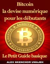 BITCOIN LA DEVISE NUMRIQUE POUR LES DBUTANTS: LE PETIT GUIDE BASIQUE