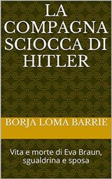 LA COMPAGNA SCIOCCA DI HITLER. VITA E MORTE DI EVA BRAUN, SGUALDRINA E SPOSA