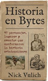 HISTORIA EN BYTES. 37 PERSONAJES, LUGARES Y EVENTOS QUE CONFORMARON LA HISTORIA ESTADOUNIDENSE