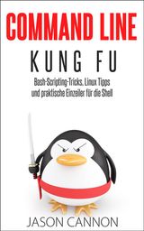 COMMAND LINE KUNG FU: BASH-SCRIPTING-TRICKS, LINUX TIPPS UND PRAKTISCHE EINZEILER FR DIE SHELL