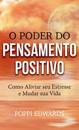 O PODER DO PENSAMENTO POSITIVO: COMO ALIVIAR SEU ESTRESSE E MUDAR SUA VIDA