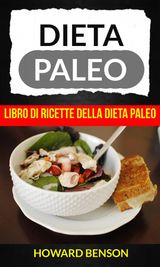 DIETA PALEO: LIBRO DI RICETTE DELLA DIETA PALEO DI HOWARD BENSON