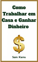 COMO TRABALHAR EM CASA E GANHAR DINHEIRO: 10 NEGCIOS CASEIROS COMPROVADOS PARA COMEAR HOJE