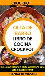 CROCKPOT: OLLA DE BARRO: LIBRO DE COCINA CROCKPOT: RECETAS CON CROCKPOT Y COCINA CON CROCKPOT DE LA MANO DE DANIAL KEVINSON