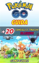 POKMON GO: GUIDA + 20 CONSIGLI E TRUCCHI DA LEGGERE