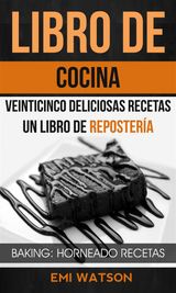 LIBRO DE COCINA: VEINTICINCO DELICIOSAS RECETAS: UN LIBRO DE REPOSTERA (BAKING: HORNEADO RECETAS)