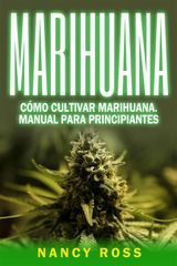 MARIHUANA: CMO CULTIVAR MARIHUANA. MANUAL PARA PRINCIPIANTES