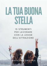 LA TUA BUONA STELLA: 15 STRUMENTI PER LAVORARE CON LA LEGGE DELLATTRAZIONE