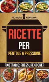 RICETTE PER PENTOLE A PRESSIONE (RICETTARIO: PRESSURE COOKER)