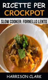 RICETTE PER CROCKPOT (SLOW COOKER: FORNELLO LENTO)