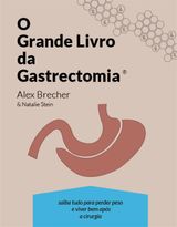 O GRANDE LIVRO DA GASTRECTOMIA VERTICAL: SAIBA TUDO PARA PERDER PESO E VIVER BEM APS A CIRURGIA