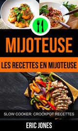 MIJOTEUSE :LES RECETTES EN MIJOTEUSE (SLOW COOKER: CROCKPOT RECETTES)