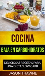 COCINA BAJA EN CARBOHIDRATOS: DELICIOSAS RECETAS PARA UNA DIETA "LOW CARB"