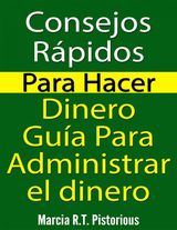 CONSEJOS RPIDOS PARA HACER DINERO: GUA PARA ADMINISTRAR EL DINERO