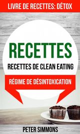 RECETTES: RECETTES DE CLEAN EATING (LIVRE DE RECETTES: DTOX: RGIME DE DSINTOXICATION)