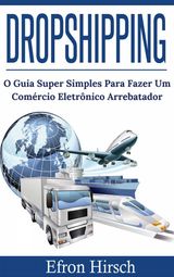 DROPSHIPPING O GUIA SUPER SIMPLES PARA FAZER UM COMRCIO ELETRNICO ARREBATADOR