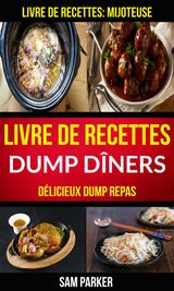 LIVRE DE RECETTES DUMP DNERS : DLICIEUX DUMP REPAS (LIVRE DE RECETTES: MIJOTEUSE)