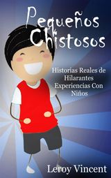 PEQUEOS CHISTOSOS: HISTORIAS REALES DE HILARANTES EXPERIENCIAS CON NIOS