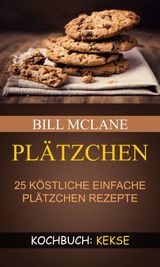 PLTZCHEN: 25 KSTLICHE EINFACHE PLTZCHEN REZEPTE (KOCHBUCH: KEKSE)