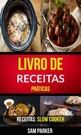 LIVRO DE RECEITAS PRTICAS (RECEITAS: SLOW COOKER)