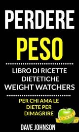 PERDERE PESO: LIBRO DI RICETTE DIETETICHE (PER CHI AMA LE DIETE PER DIMAGRIRE)