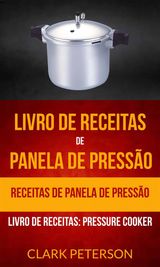 LIVRO DE RECEITAS DE PANELA DE PRESSO: RECEITAS DE PANELA DE PRESSO (LIVRO DE RECEITAS: PRESSURE COOKER)