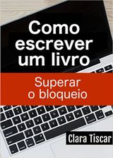 COMO ESCREVER UM LIVRO - SUPERAR O BLOQUEIO