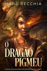 O DRAGO PIGMEU - LENDAS DOS DRAGES METAMORFSICOS LIVRO 1