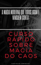 CURSO RPIDO SOBRE MAGIA DO CAOS.  A MAGIA MODERNA QUE TODOS USAM E NINGUM CONTA