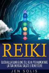 REIKI: GUIDA ALLA GUARIGIONE DEL REIKI PER AUMENTARE LA TUA ENERGIA, SALUTE E BENESSERE