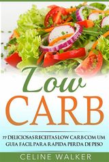 LOW CARB: 77 DELICIOSAS RECEITAS LOW CARB COM UM GUIA FCIL PARA RPIDA PERDA DE PESO