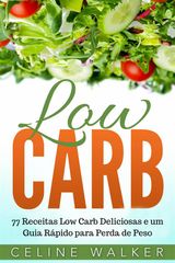 LOW CARB: 77 RECEITAS LOW CARB DELICIOSAS E UM GUIA RPIDO PARA PERDA DE PESO