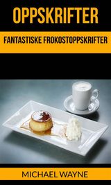 OPPSKRIFTER: FANTASTISKE FROKOSTOPPSKRIFTER
OPPSKRIFTER