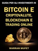 GUIDA PER GLI INVESTIMENTI IN BITCOIN E CRIPTOVALUTE, BLOCKCHAIN E TRADING ONLINE