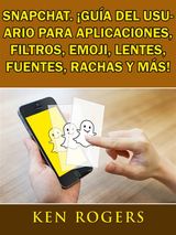 SNAPCHAT. GUA DEL USUARIO PARA APLICACIONES, FILTROS, EMOJI, LENTES, FUENTES, RACHAS Y MS!