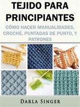 TEJIDO PARA PRINCIPIANTES: CMO HACER MANUALIDADES, CROCH, PUNTADAS DE PUNTO, Y PATRONES