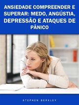 ANSIEDADE COMPREENDER E SUPERAR: MEDO, ANGSTIA, DEPRESSO E ATAQUES DE PNICO