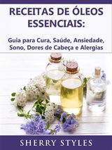 RECEITAS DE LEOS ESSENCIAIS: GUIA PARA CURA, SADE, ANSIEDADE, SONO, DORES DE CABEA E ALERGIAS