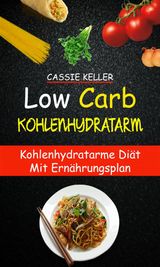 LOW CARB: KOHLENHYDRATARM: KOHLENHYDRATARME DIT MIT ERNHRUNGSPLAN