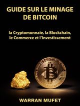 GUIDE SUR LE MINAGE DE BITCOIN, LA CRYPTOMONNAIE, LA BLOCKCHAIN, LE COMMERCE ET LINVESTISSEMENT