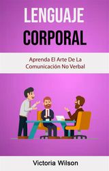 LENGUAJE CORPORAL: APRENDA EL ARTE DE LA COMUNICACIN NO VERBAL