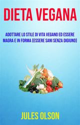 DIETA VEGANA: ADOTTARE LO STILE DI VITA VEGANO ED ESSERE MAGRA E IN FORMA (ESSERE SANI SENZA DIGIUNO)
CUCINA / BENESSERE E FITNESS