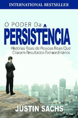 O PODER DA PERSISTNCIA:  HISTRIAS REAIS DE PESSOAS REAIS QUE CRIARAM RESULTADOS EXTRAORDINRIOS